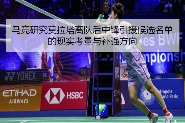马竞研究莫拉塔离队后中锋引援候选名单的现实考量与补强方向