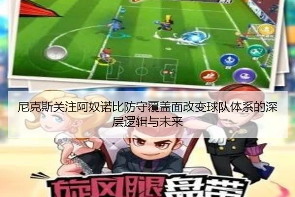 尼克斯关注阿奴诺比防守覆盖面改变球队体系的深层逻辑与未来